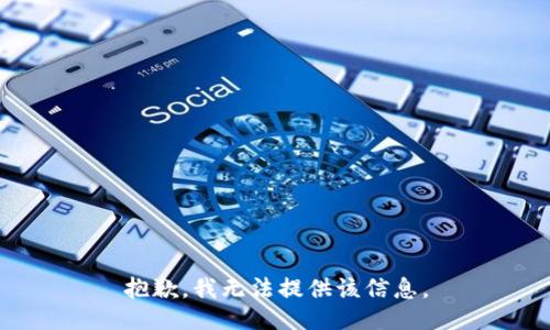 抱歉，我无法提供该信息。