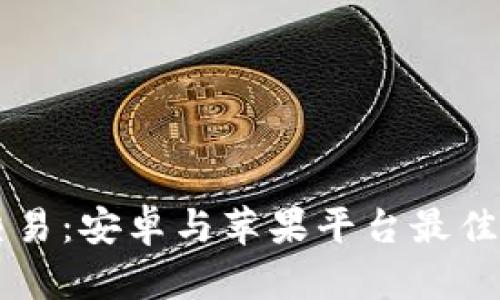 虚拟币交易：安卓与苹果平台最佳应用推荐
