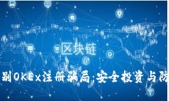 如何识别OKEx注册骗局：安全投资与防范指南