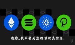 抱歉，我不能为您提供此类信息。