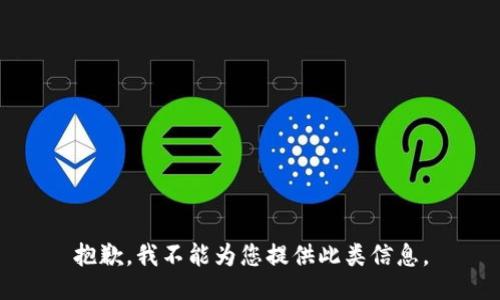 抱歉，我不能为您提供此类信息。