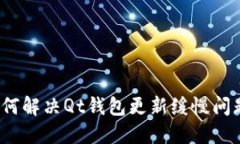 如何解决Qt钱包更新缓慢问题？