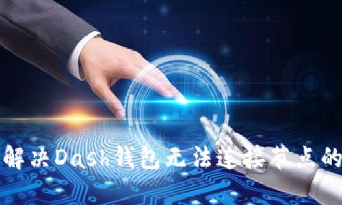 如何解决Dash钱包无法连接节点的问题