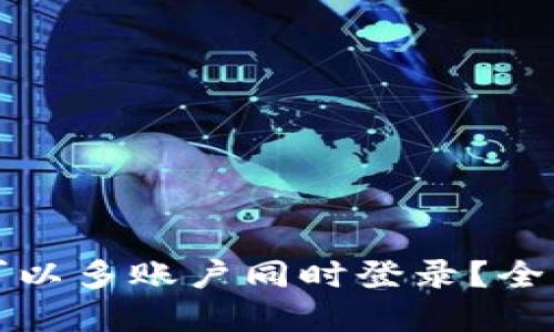 TP钱包账户是否可以多账户同时登录？全面解读与使用指南