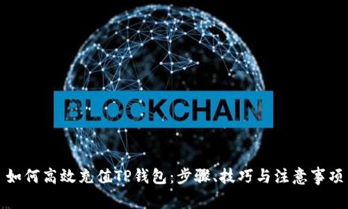 如何高效充值TP钱包：步骤、技巧与注意事项