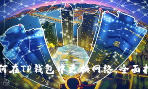 如何在TP钱包中更换网络：全面指南