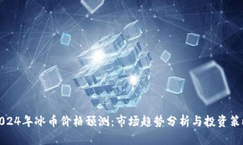 2024年冰币价格预测：市场趋势分析与投资策略