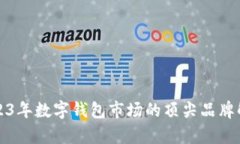 2023年数字钱包市场的顶尖品牌解析