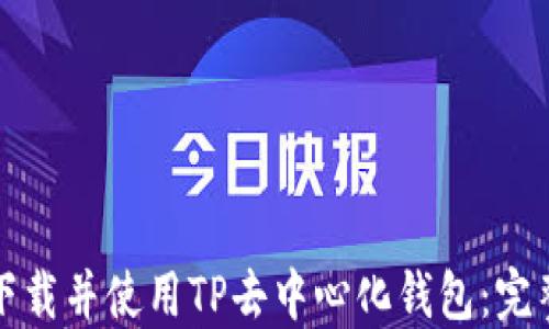 
如何下载并使用TP去中心化钱包：完整指南