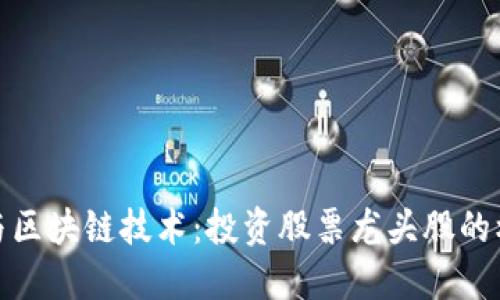 数字货币与区块链技术：投资股票龙头股的机会与挑战