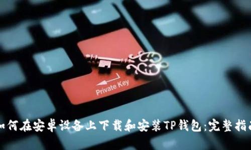 如何在安卓设备上下载和安装TP钱包：完整指南