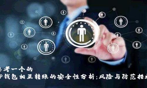 思考一个的  
TP钱包相互转账的安全性分析：风险与防范措施