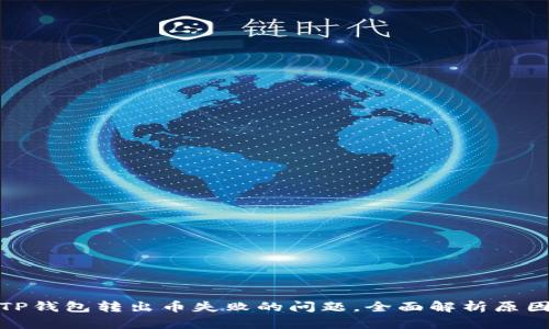 : 如何解决TP钱包转出币失败的问题，全面解析原因与解决方案