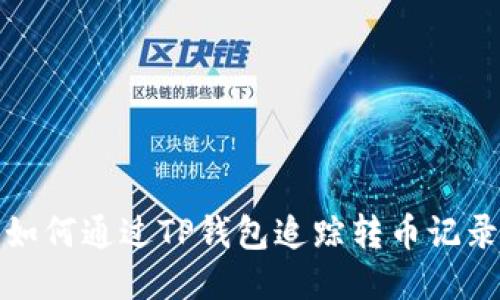 如何通过TP钱包追踪转币记录