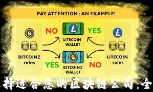 
如何选择适合您的区块链公司：全面指南