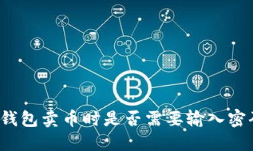 TP钱包卖币时是否需要输入密码？