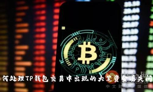 如何处理TP钱包交易中出现的大笔资金丢失问题
