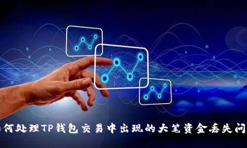 如何处理TP钱包交易中出现的大笔资金丢失问题