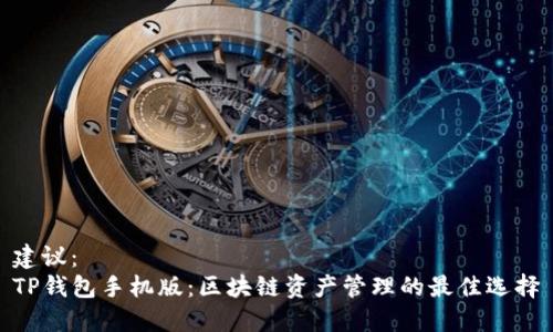 建议：  
TP钱包手机版：区块链资产管理的最佳选择