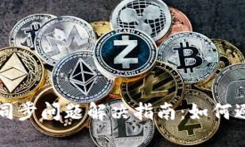 无限币钱包同步问题解决指南：如何避免数据乱跳