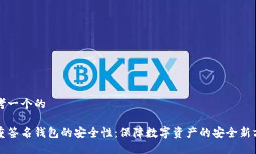 思考一个的

多重签名钱包的安全性：保障数字资产的安全新方案