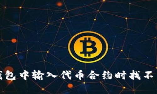 如何解决TP钱包中输入代币合约时找不到代币的问题