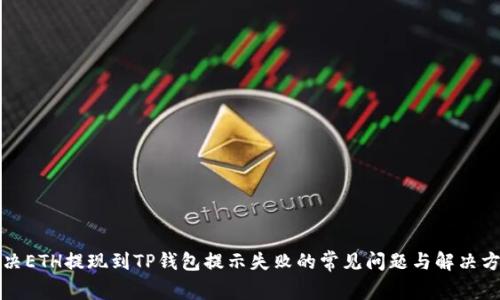 解决ETH提现到TP钱包提示失败的常见问题与解决方案