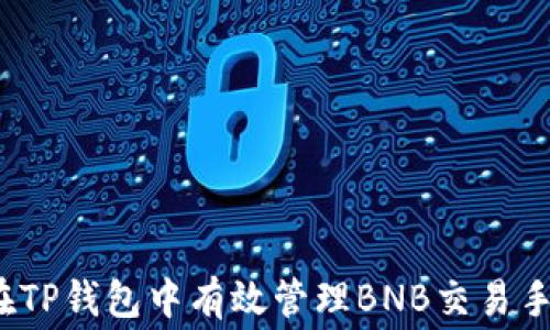 
如何在TP钱包中有效管理BNB交易手续费？