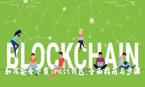 如何安全下载Trust钱包：全面指南与步骤