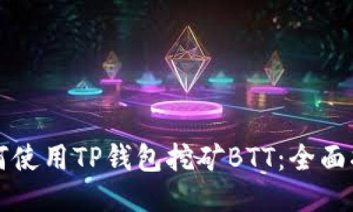 如何使用TP钱包挖矿BTT：全面指南