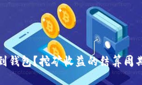 挖矿收益多久会到钱包？挖矿收益的结算周期与注意事项分析