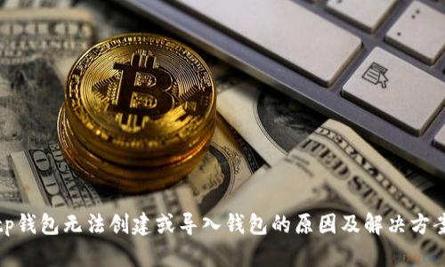 tp钱包无法创建或导入钱包的原因及解决方案