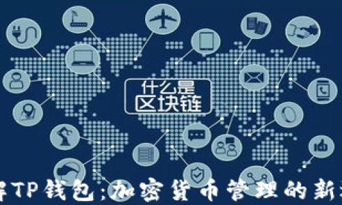 
了解TP钱包：加密货币管理的新选择