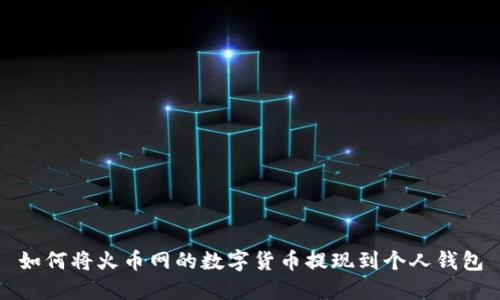如何将火币网的数字货币提现到个人钱包