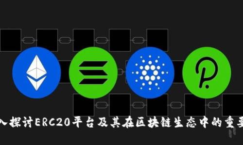 深入探讨ERC20平台及其在区块链生态中的重要性