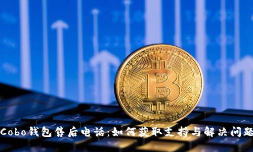Cobo钱包售后电话：如何获取支持与解决问题