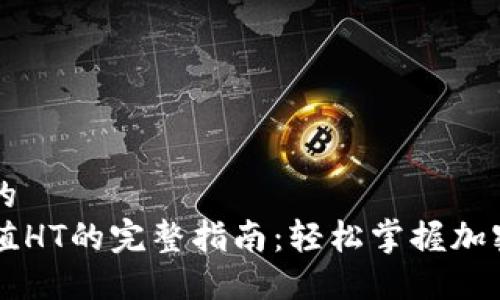 胃口大开的  
TP钱包充值HT的完整指南：轻松掌握加密货币交易