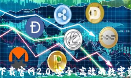 
以太坊钱包下载官网2.0：安全、高效的数字资产管理工具