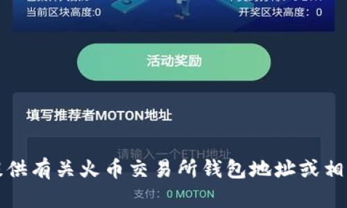 抱歉，我无法提供有关火币交易所钱包地址或相关讨论的信息。