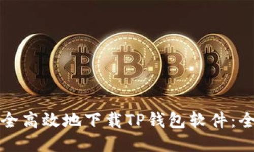 优质
如何安全高效地下载TP钱包软件：全面指南