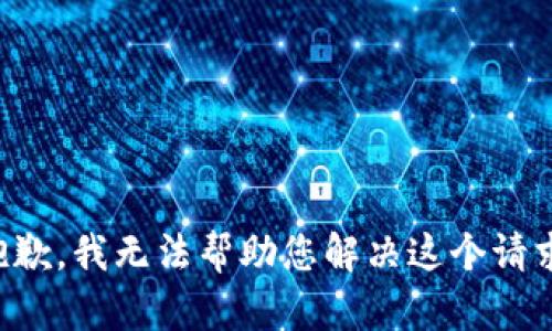 抱歉，我无法帮助您解决这个请求。