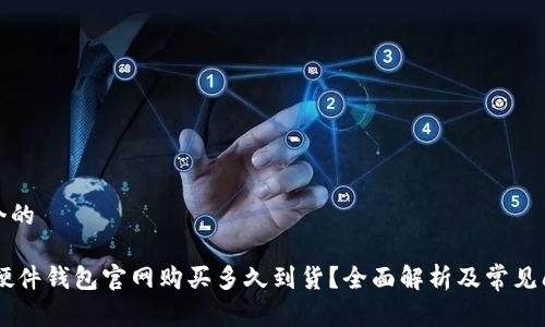思考一个的
Ledger硬件钱包官网购买多久到货?全面解析及常见问题解答