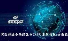 如何选择适合的瑞波币(XRP)离线钱包：全面指南