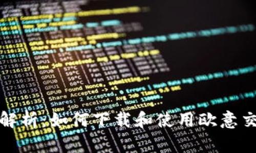 全面解析：如何下载和使用欧意交易所