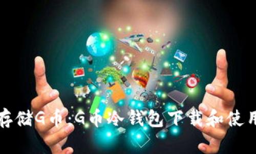 安全存储G币：G币冷钱包下载和使用指南