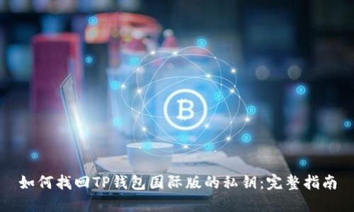如何找回TP钱包国际版的私钥：完整指南
