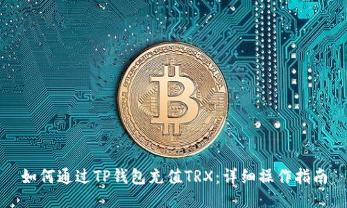 如何通过TP钱包充值TRX：详细操作指南
