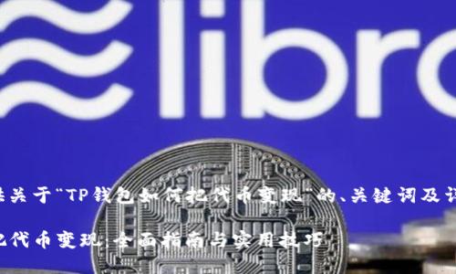 以下为您提供关于“TP钱包如何把代币变现”的、关键词及详细内容框架。

TP钱包如何把代币变现：全面指南与实用技巧