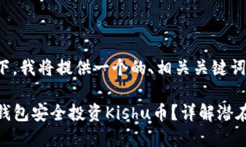 在您的请求下，我将提供一个的、相关关键词及详细内容。

如何通过TP钱包安全投资Kishu币？详解潜在风险与收益