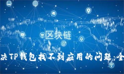 如何解决TP钱包找不到应用的问题：全面攻略